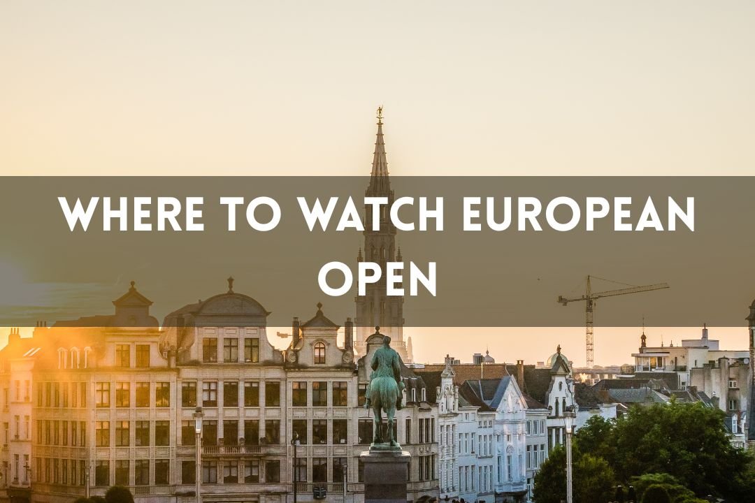 Here is Where to Watch the European Open 2025 Live